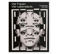 Vier Frauen. Vier Lebensläufe: Fotografieren in der DDR