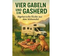 Vier Gabeln und ein Gasherd - vegetarische Küche aus dem Wohnmobil: Geschenk für Camper, Camping, Outdoor, Omnia, Ideen, Rezeptbuch, Familie