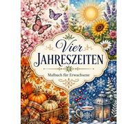 Vier Jahreszeiten Malbuch für Erwachsene: 40 entspannende Ausmalbilder mit wunderschönen Motiven aus Frühling, Sommer, Herbst und Winter - Natur, Tiere und Landschaften zum Abschalten und Entspannen