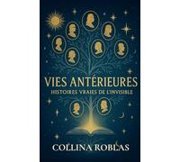 Vies Antérieures : Histoires Vraies de l’Invisible