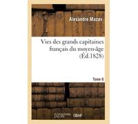 Vies des grands capitaines français du moyen-âge. T. 6 (Histoire)