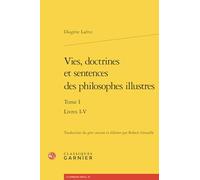 Vies, doctrines et sentences des philosophes illustres: Livres I-V (Tome I)