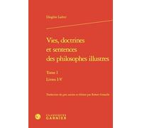 Vies, doctrines et sentences des philosophes illustres: Livres I-V (Tome I)