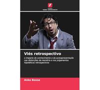 Viés retrospectivo: o impacto do conhecimento e da autoapresentação nas distorções da memória e nos julgamentos hipotéticos retrospectivos