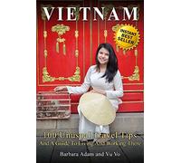 Vietnam: 100 Unusual Travel Tips and a Guide to Living and Working There