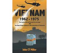 VIETNAM 1962-1975: How America lied and betrayed its own troops AND How Agent Orange continues to affect genrations of Vietnamese