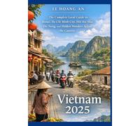 Vietnam 2025 Explorer’s Guide: Streets, Temples, Food & Adventure from Hanoi to Saigon