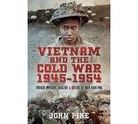 Vietnam and the Cold War 1945-1954 : French Imperial Decline and Defeat at Dien Bien Phu