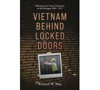 Vietnam Behind Locked Doors: Musings of an Army Lieutenant at the Pentagon 1969 - 1971