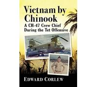 Vietnam by Chinook: A CH-47 Crew Chief During the Tet Offensive