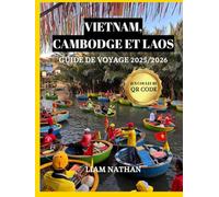 VIETNAM, CAMBODGE ET LAOS GUIDE DE VOYAGE 2025/2026 (EN COULEUR): Découvrez le cœur de l'Indochine et de l'Asie du Sud-Est :Hanoï, Hô Chi Minh Ville, Phnom Penh, Siem Reap, Luang Prabang