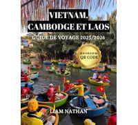 VIETNAM, CAMBODGE ET LAOS GUIDE DE VOYAGE 2025/2026 (EN COULEUR): Découvrez le cœur de l'Indochine et de l'Asie du Sud-Est :Hanoï, Hô Chi Minh Ville, Phnom Penh, Siem Reap, Luang Prabang