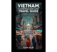 VIETNAM, CAMBODIA AND LAOS TRAVEL GUIDE 2025: The Complete Companion to Southeast Asia’s Hidden Gems: Visas, Itineraries, Attractions, Food, Culture, ... & Essential Tips for Stress-Free Adventures