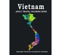 Vietnam Coloring Book: 25 Unique Travel Coloring Pages For Adults Featuring Beautiful Scenes, Relaxing Landscapes, Landmarks, With History, Fun Facts ... Gifts For Travelers, and for Children