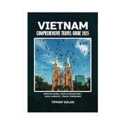 VIETNAM COMPREHENSIVE TRAVEL GUIDE 2025