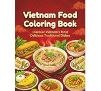 Vietnam Food Coloring Book: Color and Discover Authentic Vietnamese Cuisine Through Traditional Dishes, Regional Specialties, and Fascinating Cultural ... Educational Coloring Book for All Ages