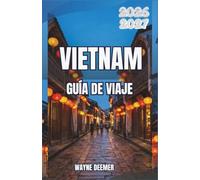 VIETNAM GUÍA DE VIAJE 2026-2027: Templos, comida callejera y rutas para motocicletas de norte a sur