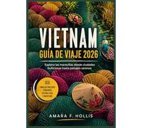 VIETNAM GUÍA DE VIAJE 2026: Explora las maravillas desde ciudades bulliciosas hasta paisajes serenos