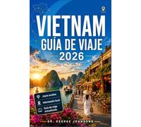 VIETNAM GUÍA DE VIAJE 2026: Herramientas de planificación paso a paso, recomendaciones locales, Experiencias culturales y aventuras paisajísticas para todo tipo de explorador.