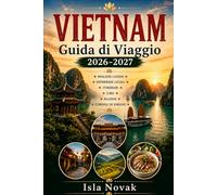 VIETNAM Guida di Viaggio 2026-2027: La guida completa per il viaggiatore alla prima esperienza ad Hanoi, Ho Chi Minh City, Ha Long Bay, Hoi An, Da ... spiagge, gite giornaliere, itinerari.