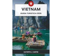 Vietnam Guida Turistica 2026: Alla scoperta di paesaggi maestosi, tesori culturali e avventure autentiche