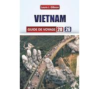 VIETNAM GUIDE DE VOYAGE 2026: Explorez montagnes, lacs et culture nomade avec des itinéraires, des conseils de voyage et des informations locales pour des aventures mémorables