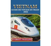 VIETNAM GUIDE DE VOYAGE EN TRAIN 2026: MAÎTRISEZ LE RÉSEAU FERROVIAIRE MODERNE, DÉCOUVREZ DES PANORAMAS CACHÉS ET NAVIGUEZ COMME UN LOCAL.