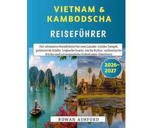 Vietnam & Kambodscha Reiseführer 2026-2027: Der ultimative Reiseführer für zwei Länder: Antike Tempel, pulsierende Städte, tropische Inseln, reiche ... und unvergessliche Südostasien-Abenteuer
