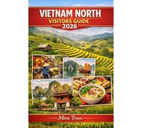 VIETNAM NORTH VISITORS GUIDE 2026: Explore Hanoi, Ha Long Bay, Sapa, Ninh Binh & The Ha Giang Loop: An Easy Guidebook for Culture, Adventure, and Authentic Experiences