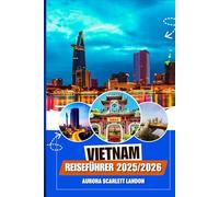 VIETNAM REISEFÜHRER 2025/2026: Entdecken Sie Die Weniger Bekannten Schätze Mit Insidertipps, Sehenswerten Zielen Und Lokalen Geheimnissen.