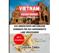 VIETNAM REISEFÜHRER 2025: Das ungefilterte und ehrliche Handbuch für das aufregendste Land Südostasiens