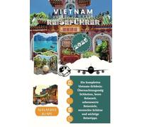 VIETNAM REISEFÜHRER 2025: Ein komplettes Vietnam-Erlebnis: Übernachtungsmöglichkeiten, beste Reisezeit, sehenswerte Reiseziele, versteckte Schätze und wichtige Reisetipps.