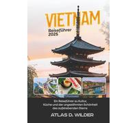 Vietnam Reiseführer 2025: Ein Reiseführer zu Kultur, Küche und der ungezähmten Schönheit des aufstrebenden Sterns Asiens