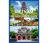 VIETNAM REISEFÜHRER 2025: Entdecken und erleben Sie das Beste von Vietnam