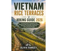 VIETNAM RICE TERRACES HIKING GUIDE 2026: A Practical Guide to Trekking Sa Pa and Muong Hoa Valley with Stage-by-Stage Routes, Homestays, Trip Planning, Safety Tips, and Local Cultural Insights