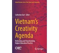 Vietnam’s Creativity Agenda: Reforming and Transforming Higher Education Practice (Global Vietnam: Across Time, Space and Community)