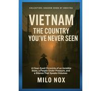 Vietnam: The Country You’ve Never Seen: A Clear-Eyed Chronicle of an Invisible State, a People Under Pressure, and a Silence That Speaks Volumes (Shadow Zones)
