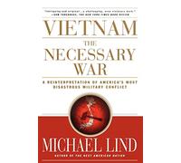 Vietnam: The Necessary War: A Reinterpretation of America's Most Disastrous Military Conflict