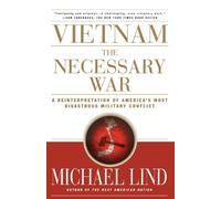 Vietnam the Necessary War: A Reinterpretation of America's Most Disastrous Military Conflict: Written by Michael Lind, 2002 Edition, (New edition) Publisher: Free Press [Paperback]