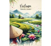Vietnam Travel Diary: Travel Journal Water Lily - Plan Your Vietnam Vacation. Notebook to Preserve Unforgettable Travel Memories and Highlights! Perfect Gift for Travelers and Globetrotters
