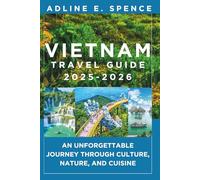 Vietnam Travel Guide 2025-2026:: An Unforgettable Journey Through Culture, Nature, and Cuisine