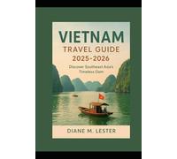 Vietnam Travel Guide 2025-2026: Discover Southeast Asia’s Timeless Gem