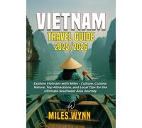 VIETNAM Travel Guide 2025/2026: Explore Vietnam with Miles - Culture, Cuisine, Nature, Top Attractions, and Local Tips for the Ultimate Southeast Asia Journey
