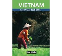 VIETNAM TRAVEL GUIDE 2025-2026: The Complete Guide to Culture, Adventure, History, Hidden Gems, Beaches, Local Cuisine, and Must-See Attractions in Northern, Central, and Southern Vietnam.