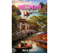 Vietnam Travel Guide 2026: From Hanoi to Ho Chi Minh City, A Step-by-Step Guide to Vietnam’s Best Experiences in 2026 (includes a map)
