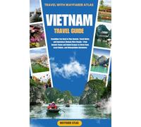 Vietnam Travel Guide: Everything You Need to Plan Smarter, Travel Better, and Experience Vietnam More Deeply-From Ancient Towns and Island Escapes to ... Local Culture, and Unforgettable Adventures