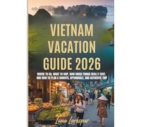 VIETNAM VACATION GUIDE 2026: Where to go, what to skip, how much things really cost, and how to plan a smooth, affordable, and authentic trip