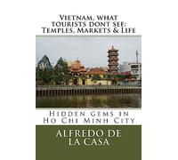 Vietnam, what tourist dont see: Temples, Markets & Life: Hidden gems in Ho Chi Minh City: Volume 1