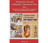 Vietnamese Art and Antiquities: Vietnamese Fine Arts.: Vietnamese Art Through Symbolism, Antiquities, and Cultural Heritage Across Dynasties.