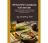 Vietnamese Cookbook for Anyone by Granny Ton: Quick, easy, healthy & authentic home cook recipes including pho, bun bo hue, summer roll ...& even desserts